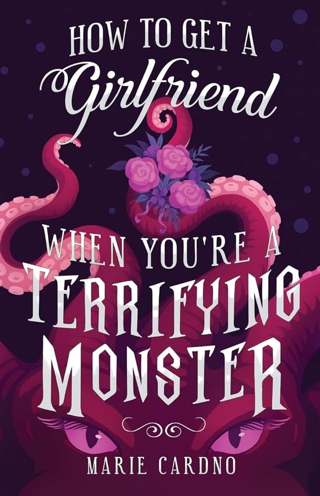 How To Get A Girlfriend When You’re a Terrifying Monster by Marie Cardno