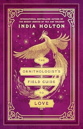 The Ornithologists Field Guide to Love by India Holton