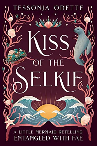 Kiss of the Selkie: A Little Mermaid Retelling by Tessonja Odette